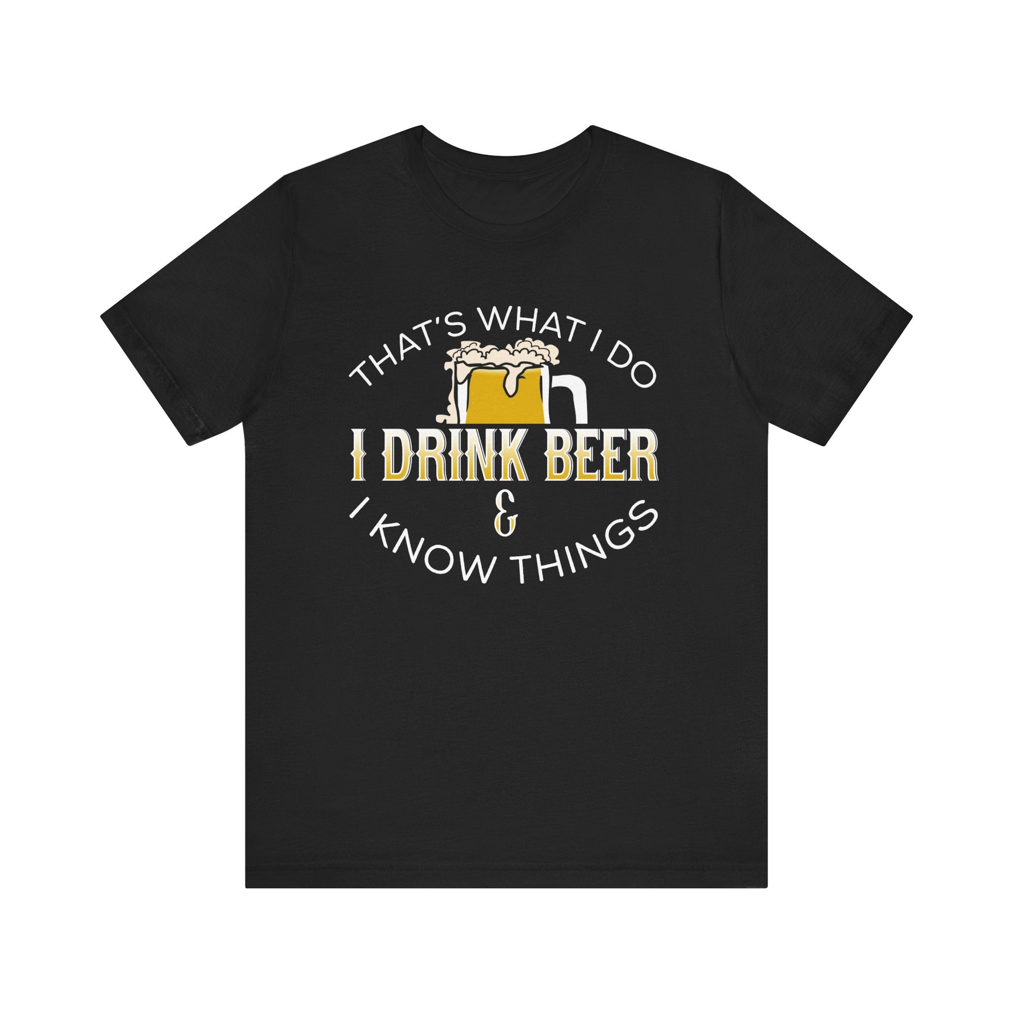 Funny Beer Lover T-Shirt - "I Drink Beer & I Know Things"
