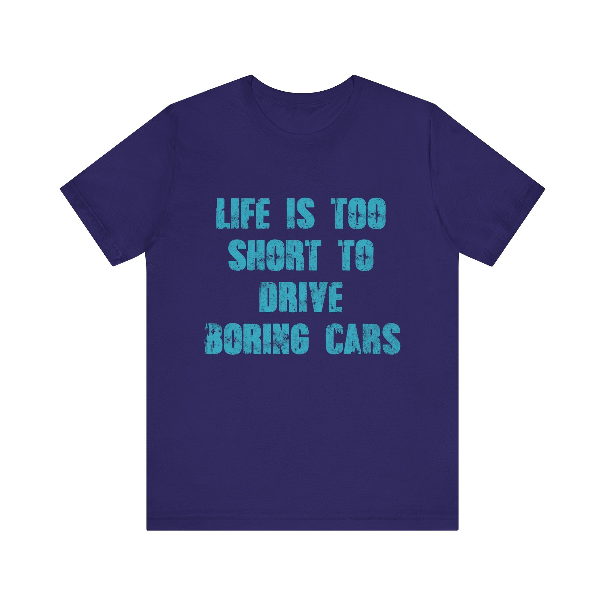 Inspirational Quote Unisex Tee - "Life Is Too Short To Drive Boring Cars"