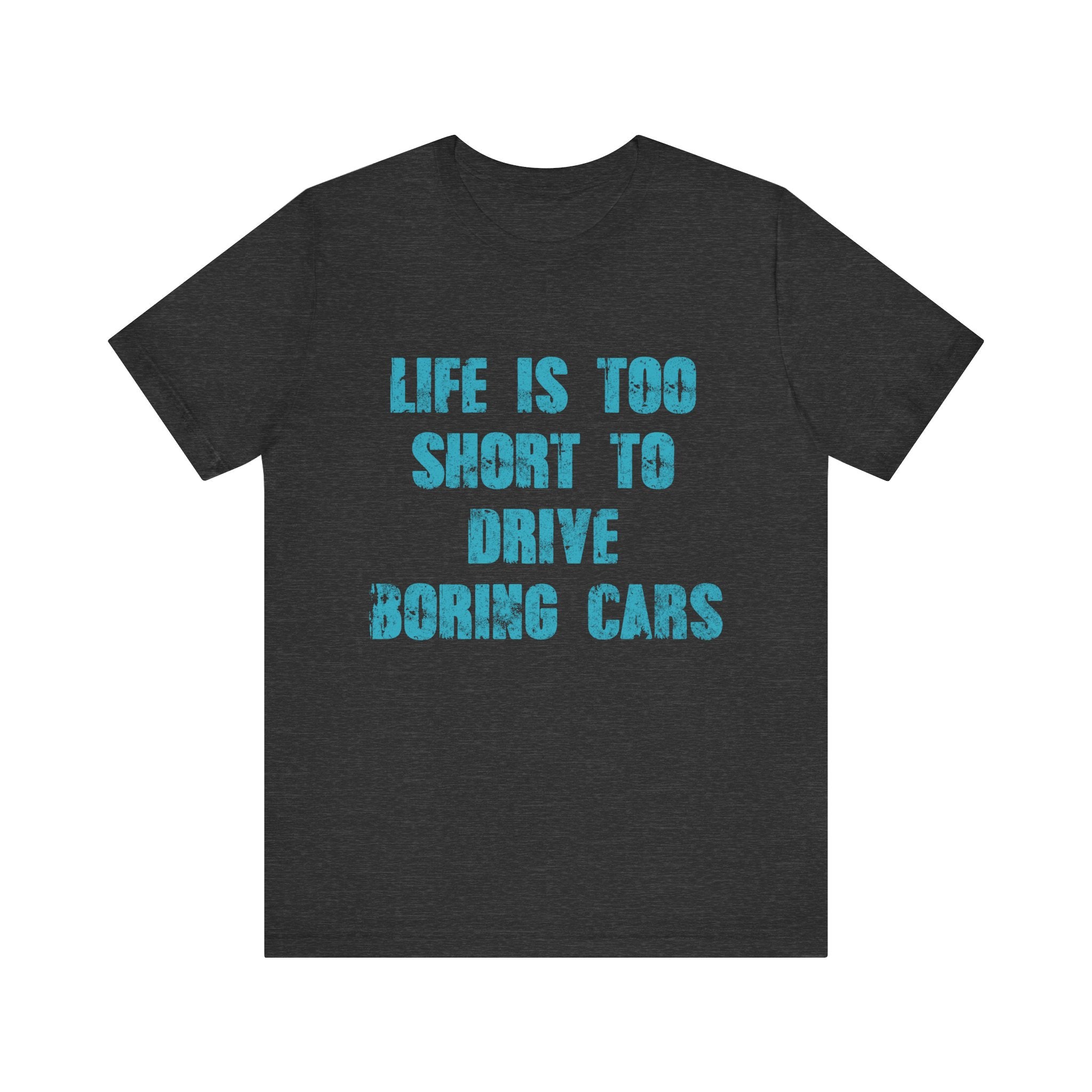 Inspirational Quote Unisex Tee - "Life Is Too Short To Drive Boring Cars"