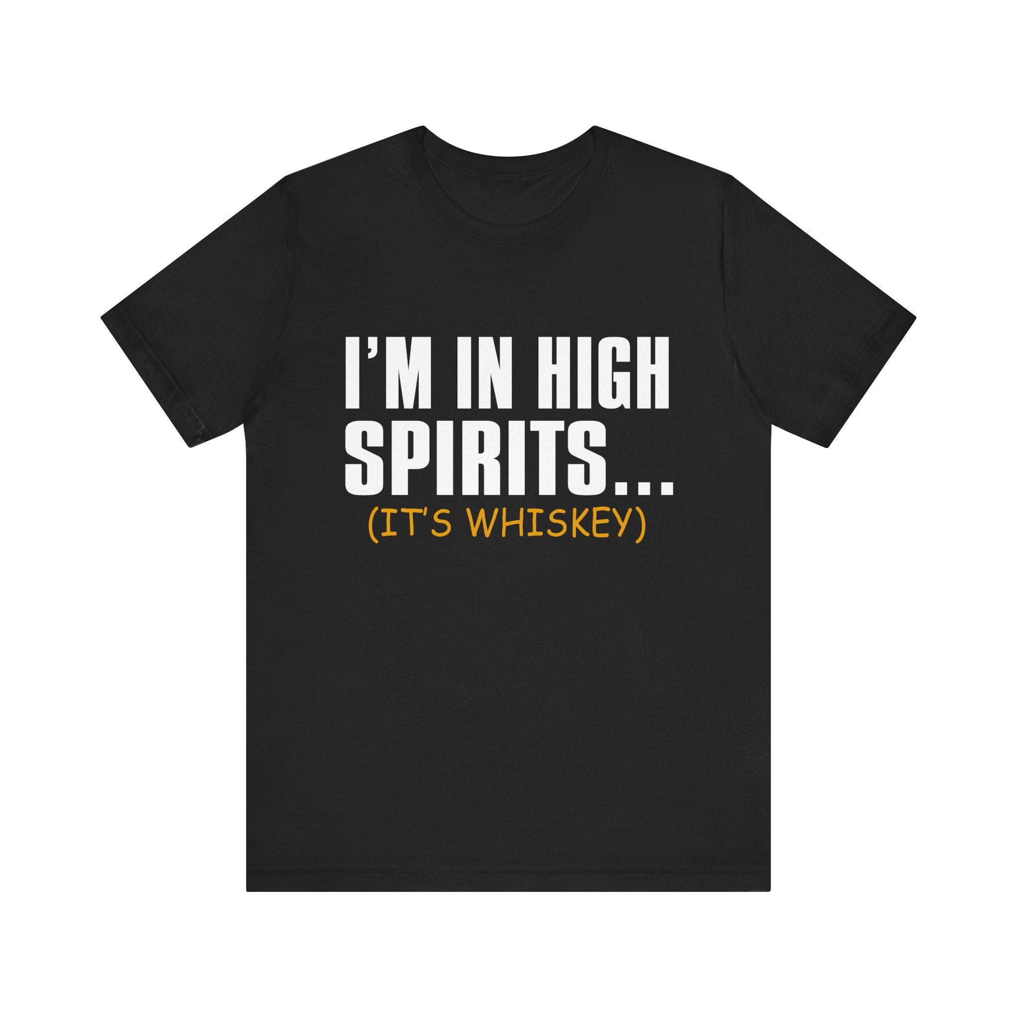 Funny Whiskey T-Shirt - Unisex Jersey Short Sleeve Tee - I'm in High Spirits