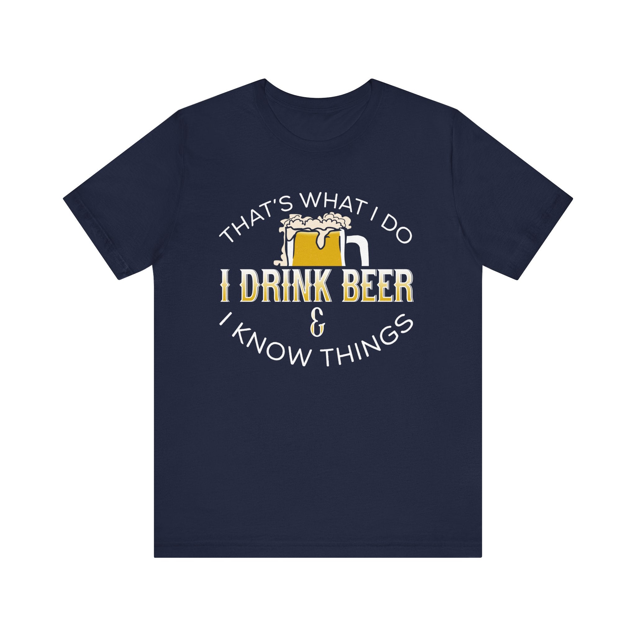 Funny Beer Lover T-Shirt - "I Drink Beer & I Know Things"