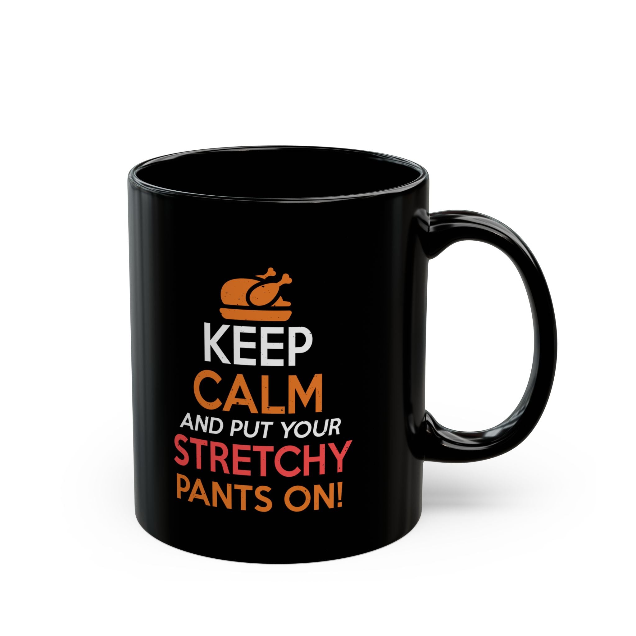 Keep Calm And Put Your Stretchy Pants On Black mug 11oz