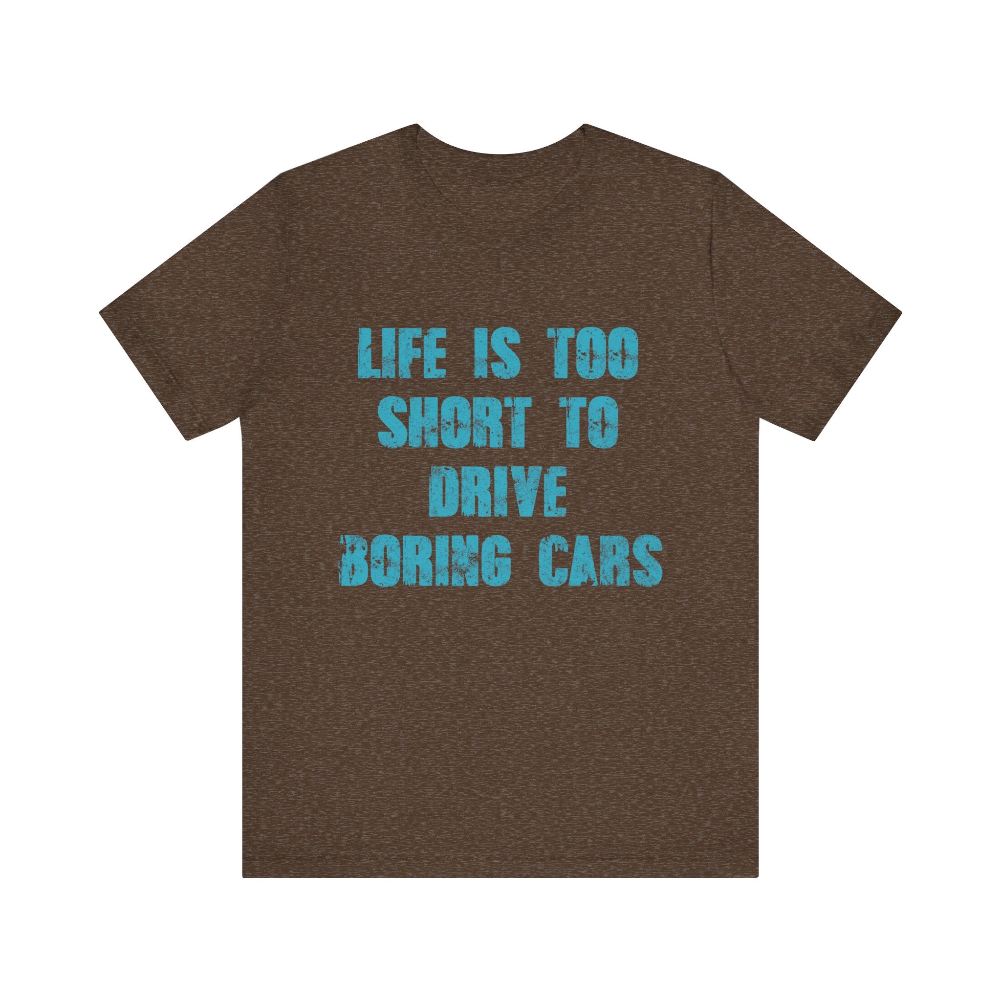 Inspirational Quote Unisex Tee - "Life Is Too Short To Drive Boring Cars"