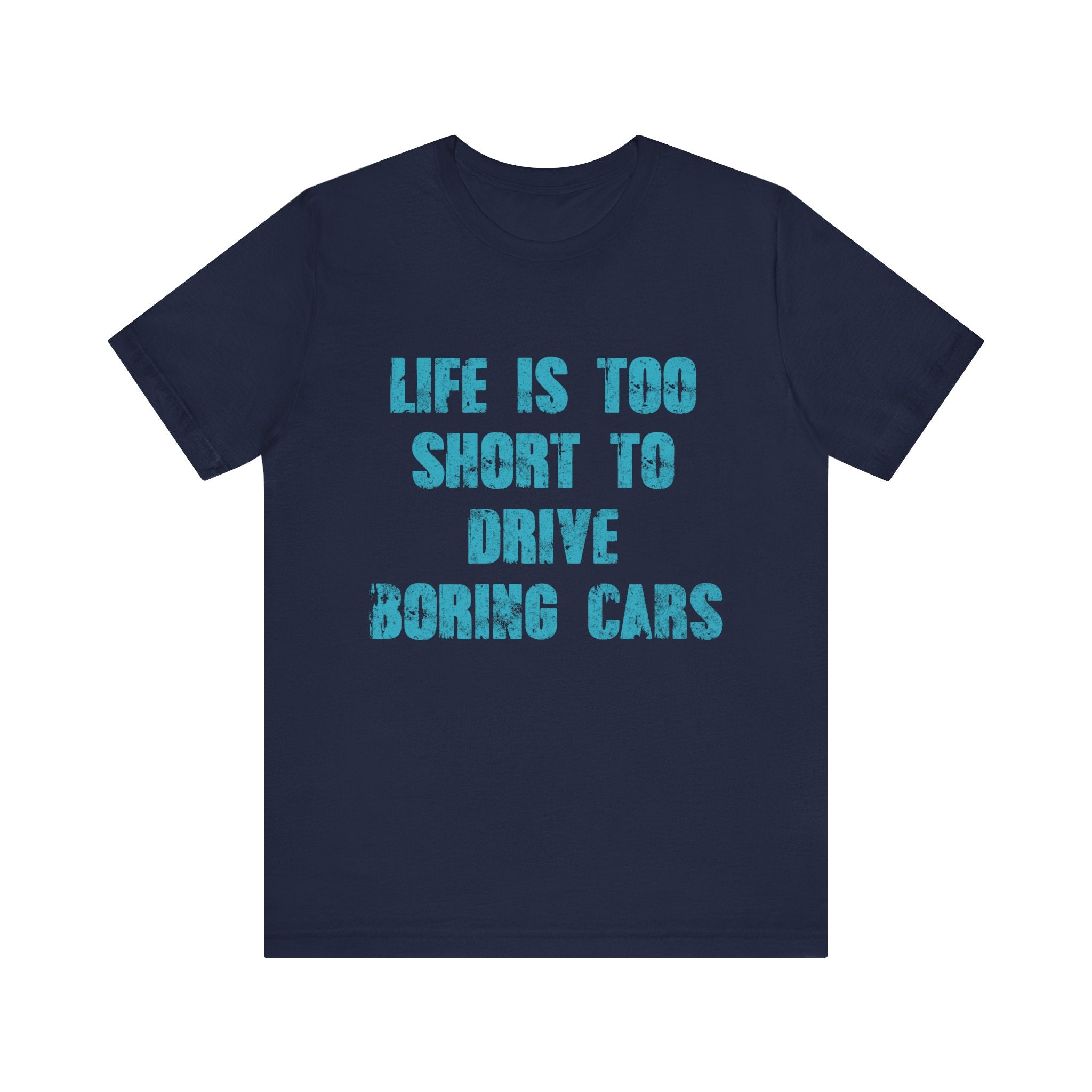 Inspirational Quote Unisex Tee - "Life Is Too Short To Drive Boring Cars"