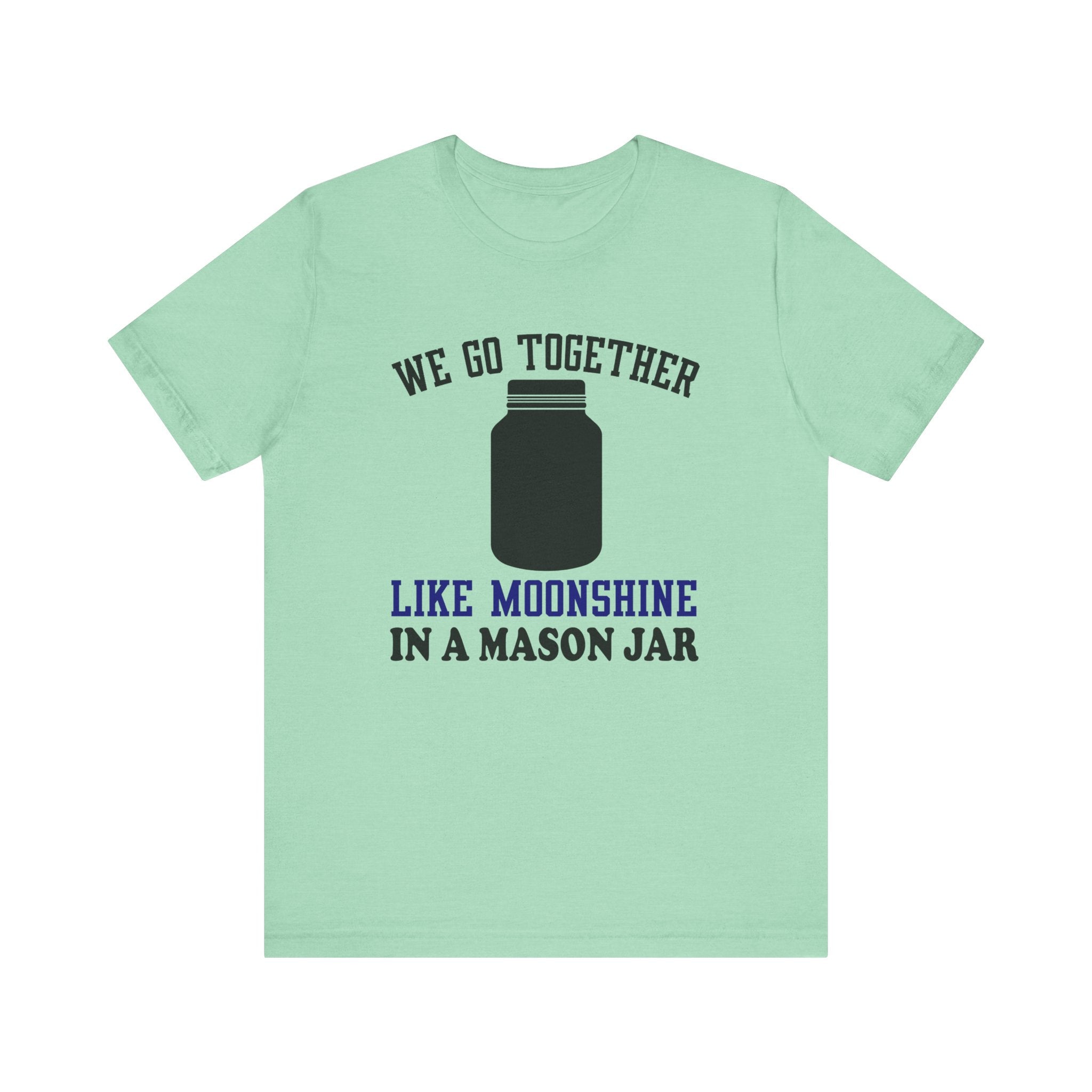 We Go Together Like Moonshine Jersey Tee