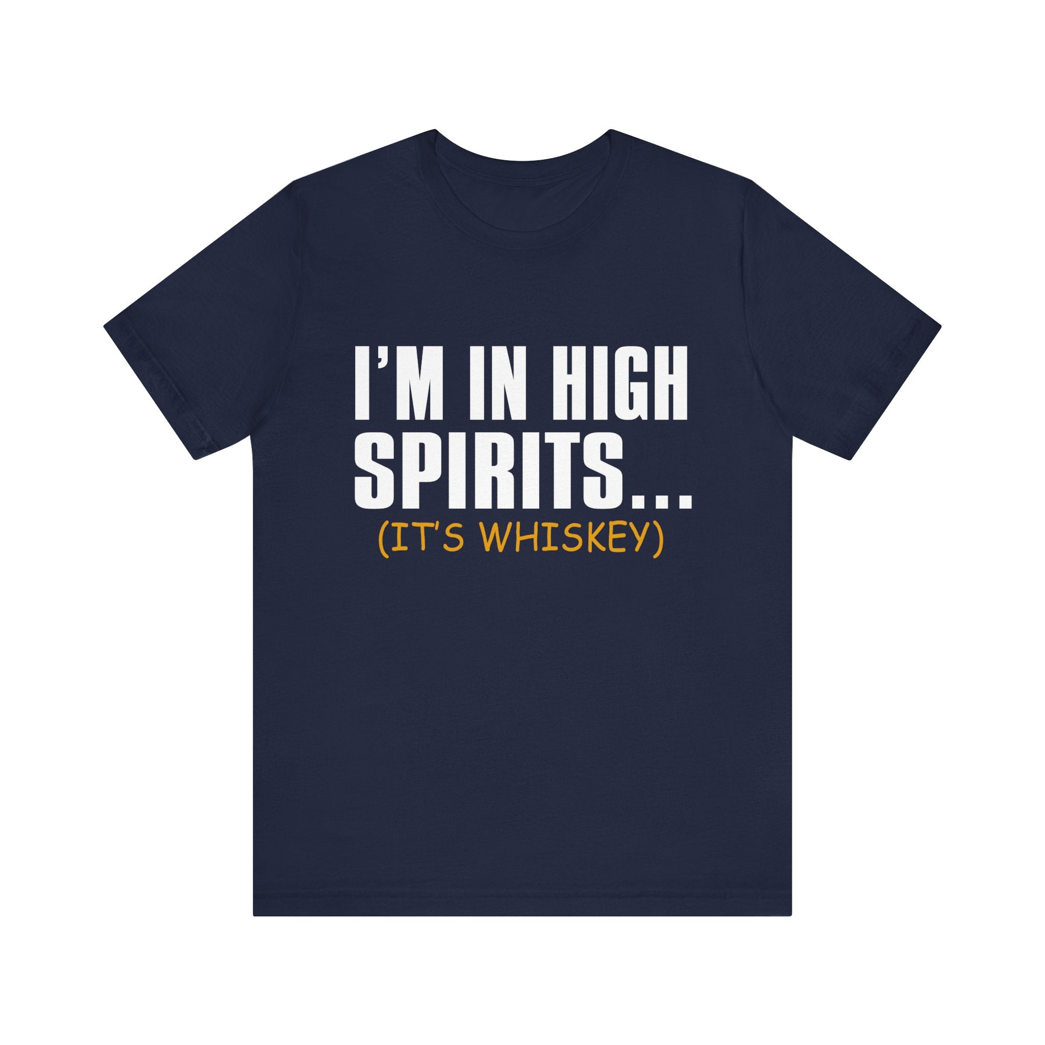 Funny Whiskey T-Shirt - Unisex Jersey Short Sleeve Tee - I'm in High Spirits
