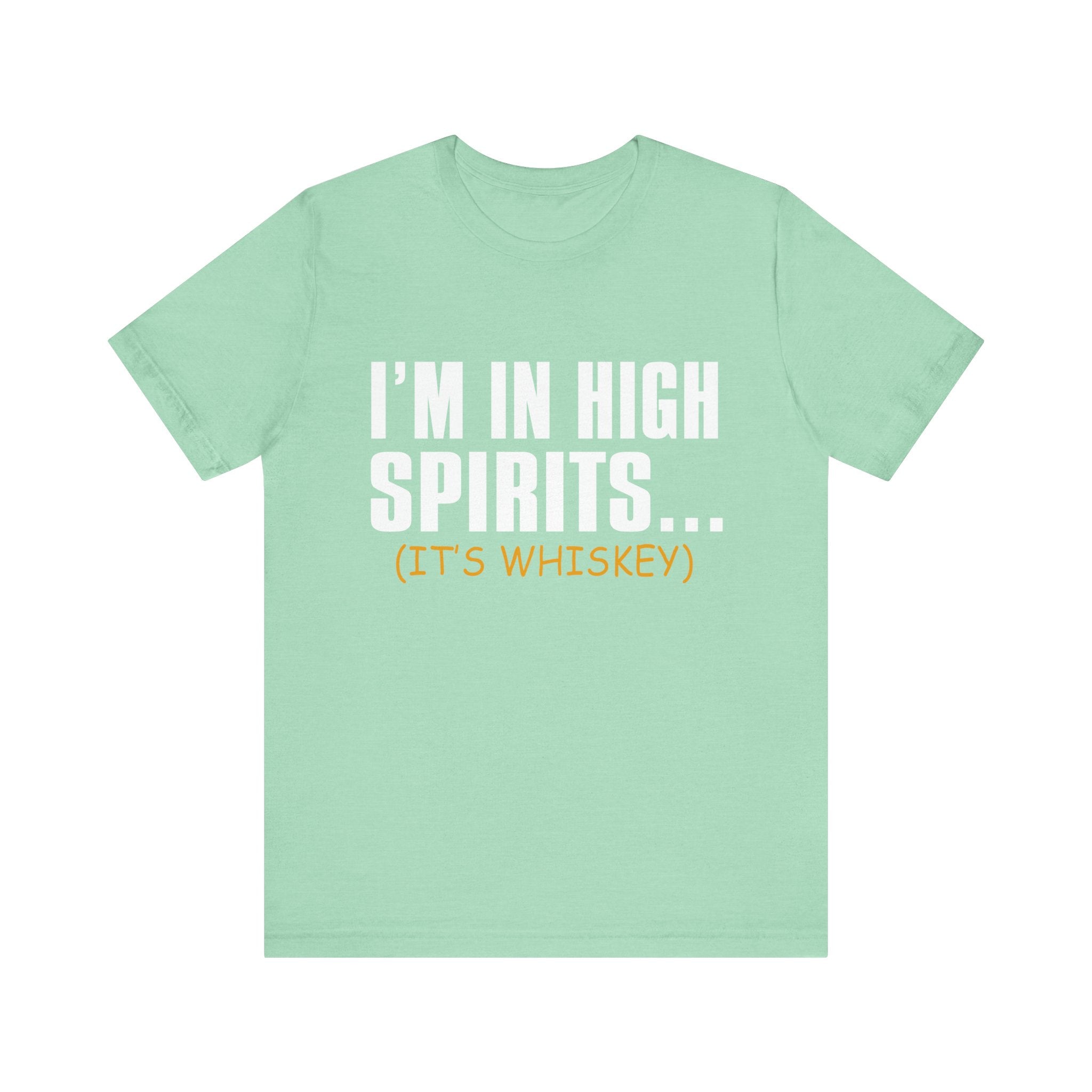 Funny Whiskey T-Shirt - Unisex Jersey Short Sleeve Tee - I'm in High Spirits