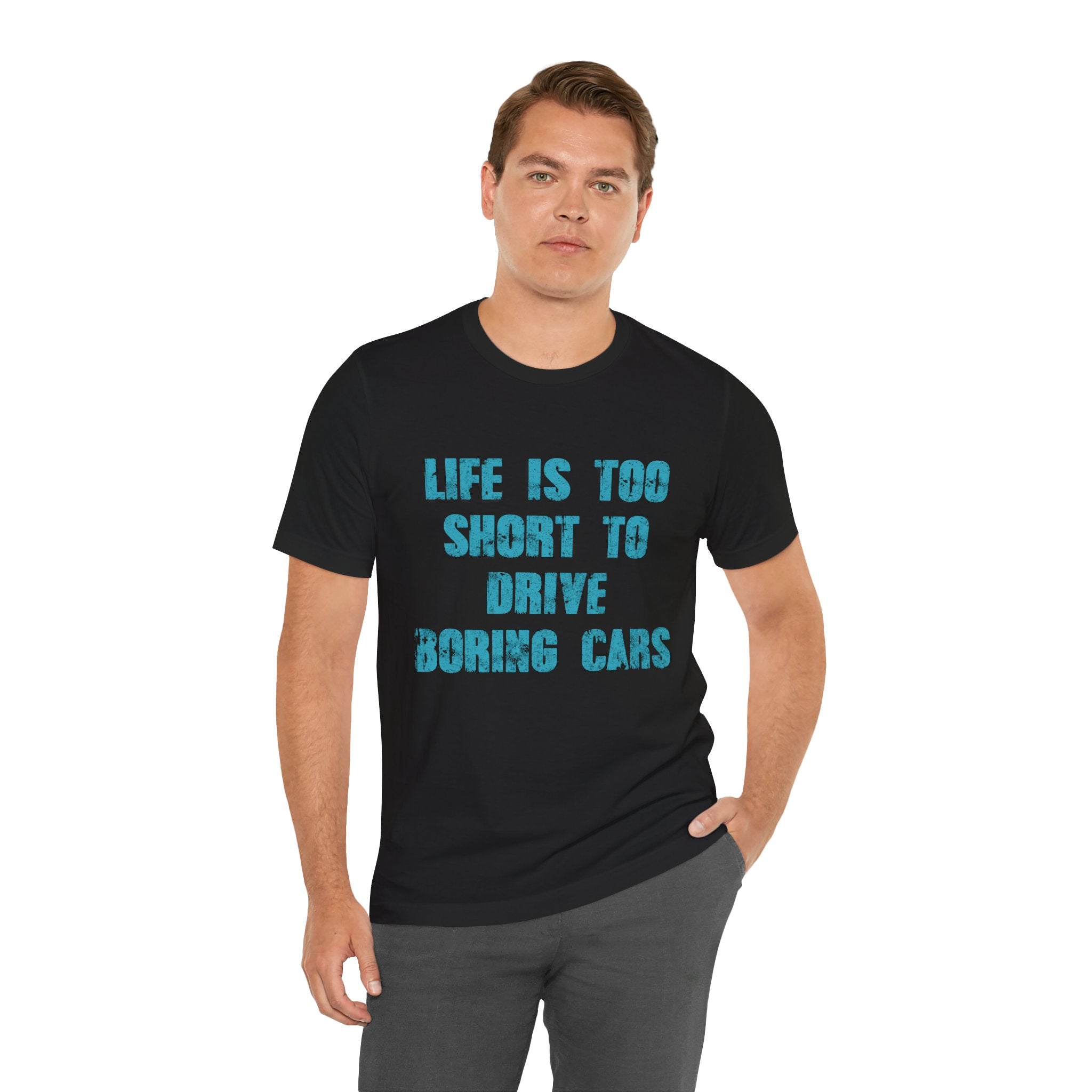 Inspirational Quote Unisex Tee - "Life Is Too Short To Drive Boring Cars"