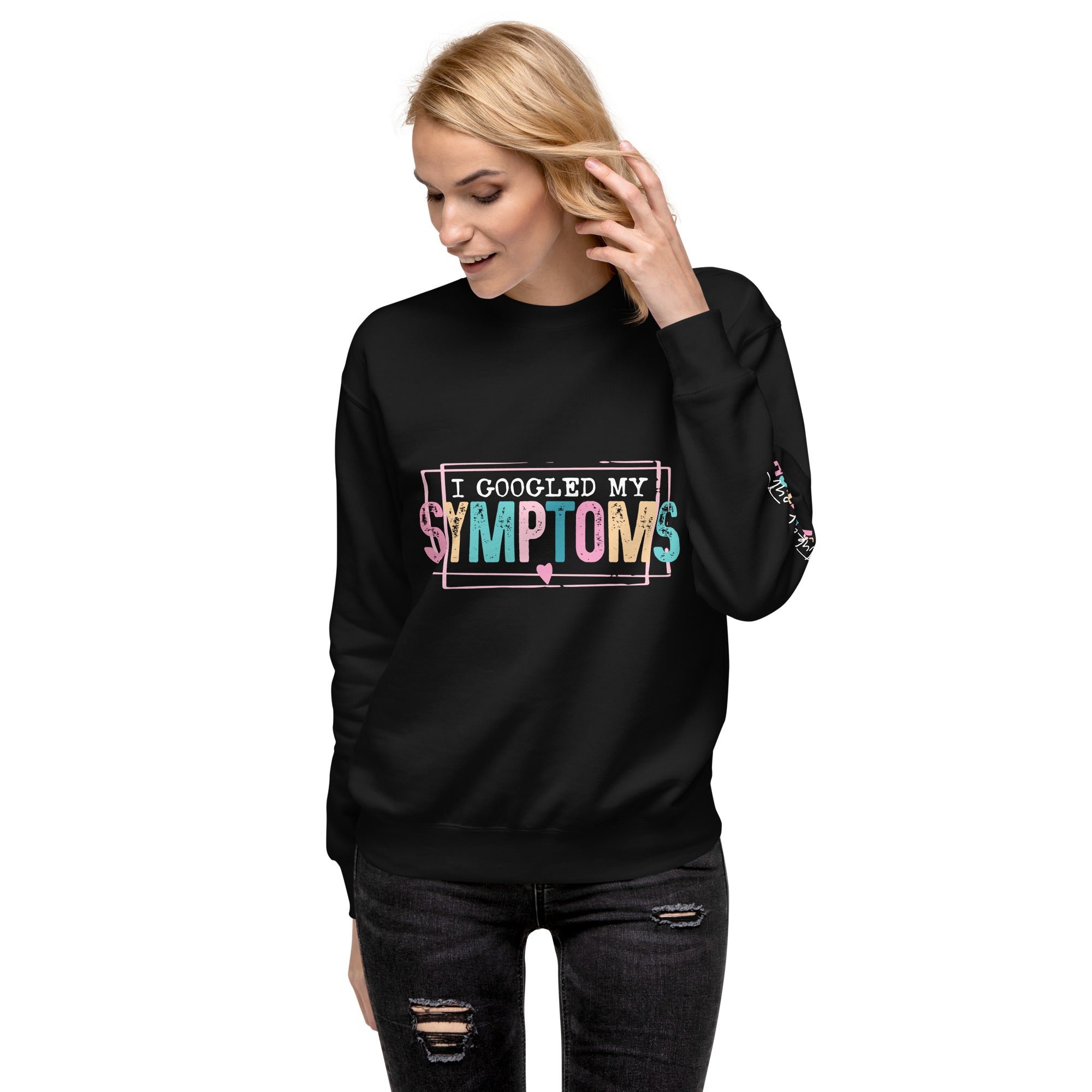 I Googled My Symptoms -Turns Out I'm a Bitch Premium Sweatshirt-Phoenix Styles