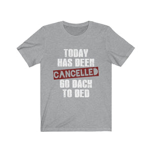 Today Has Been Cancelled Go Back To Bed Tee-Phoenix Styles