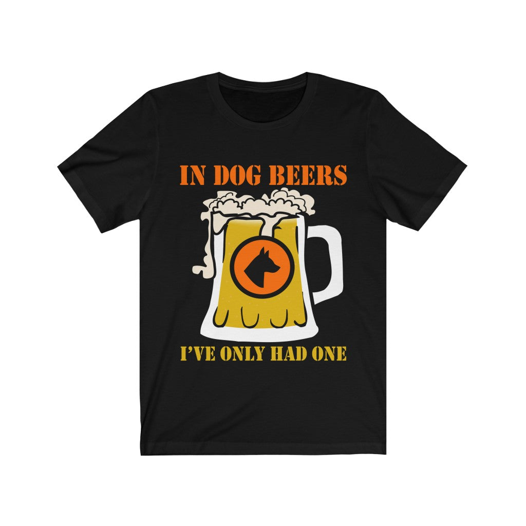 In Dog Beers I've Only Had One Jersey Short Sleeve Tee-Phoenix Styles