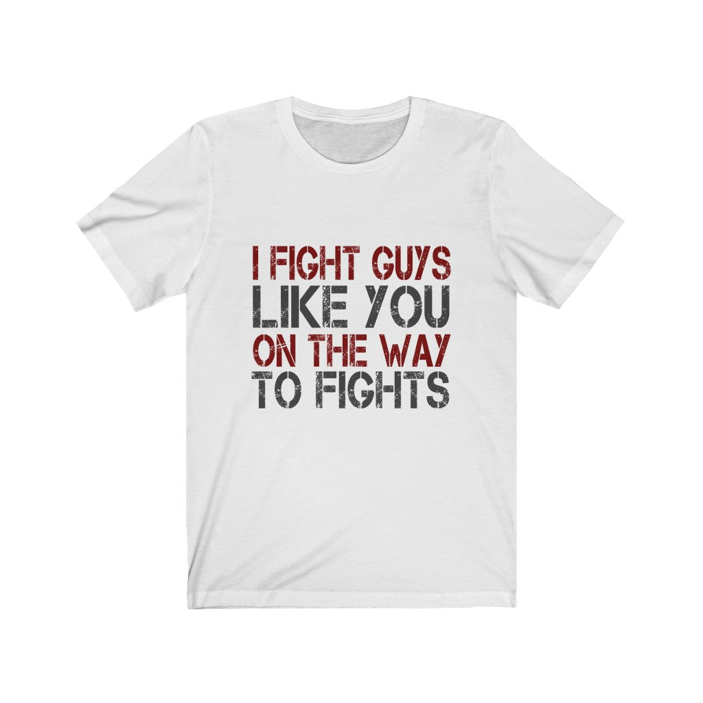 I Fight Guys Like you On The Way To Fights Tee-Phoenix Styles