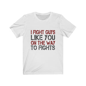 I Fight Guys Like you On The Way To Fights Tee-Phoenix Styles