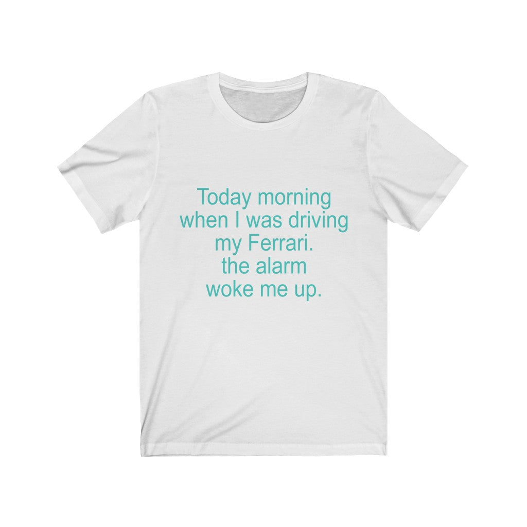 Today Morning When I Was Driving My Ferrari Unisex Jersey Short Sleeve Tee-Phoenix Styles