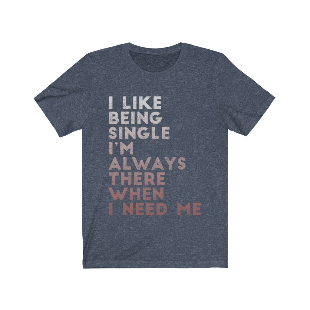 I Like Being Single I'm Always There When I Need Me Tee-Phoenix Styles