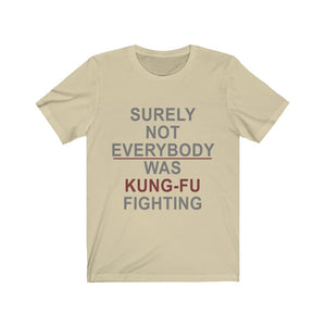 Surely Not Everybody Was Kung-Fu Fighting Tee-Phoenix Styles