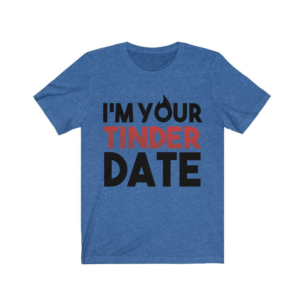 I'm Your Tinder Date Unisex Jersey Short Sleeve Tee-Phoenix Styles