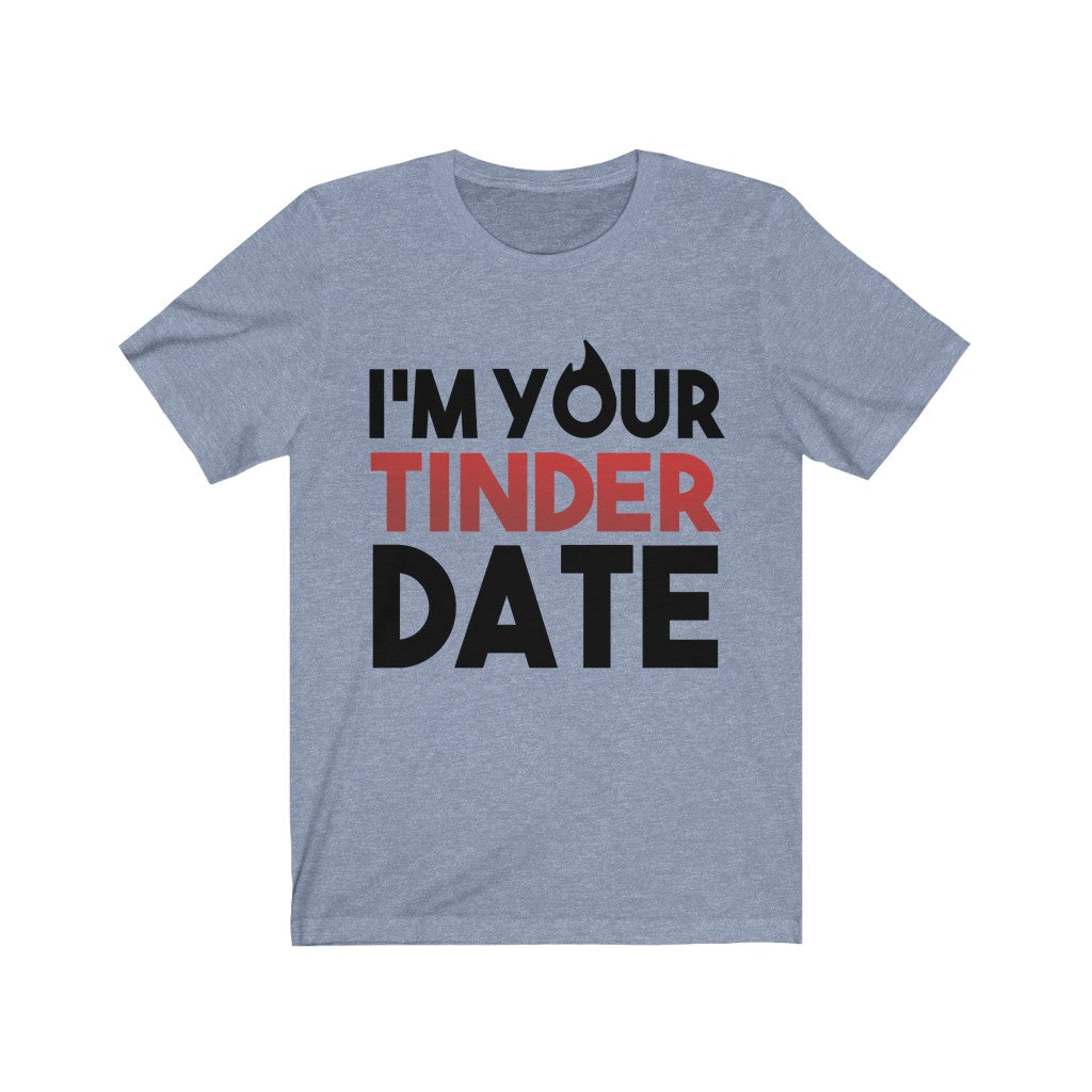 I'm Your Tinder Date Unisex Jersey Short Sleeve Tee-Phoenix Styles