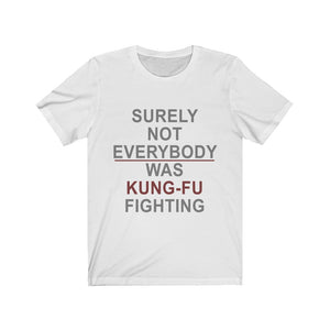 Surely Not Everybody Was Kung-Fu Fighting Tee-Phoenix Styles