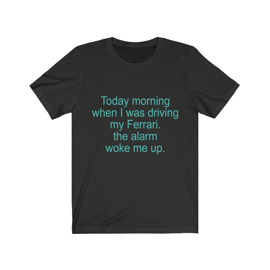 Today Morning When I Was Driving My Ferrari Unisex Jersey Short Sleeve Tee-Phoenix Styles