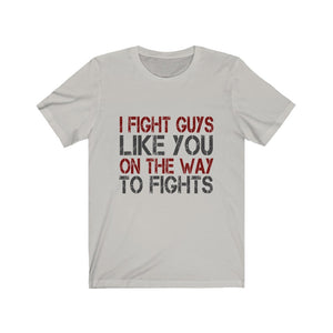 I Fight Guys Like you On The Way To Fights Tee-Phoenix Styles