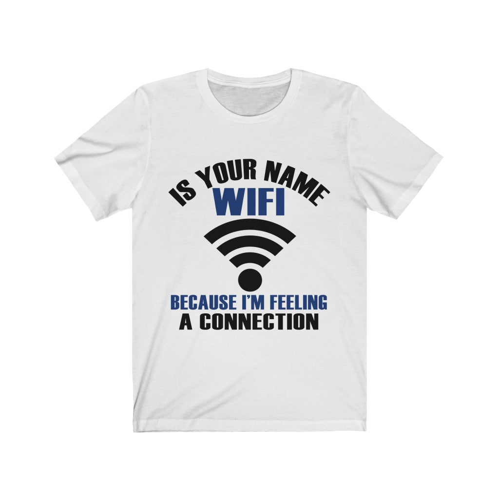 Is Your Name Wifi Because I'm Feeling A Connection Tee-Phoenix Styles