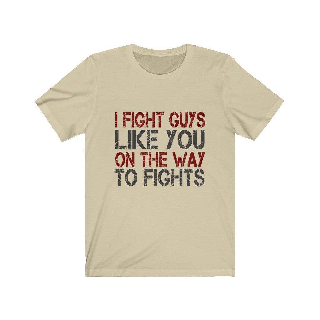 I Fight Guys Like you On The Way To Fights Tee-Phoenix Styles