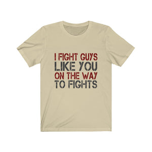 I Fight Guys Like you On The Way To Fights Tee-Phoenix Styles