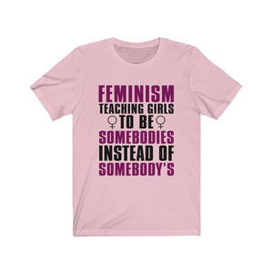 Feminism Teaching Girls To Be Somebodies Instead Of Somebody's Tee-Phoenix Styles