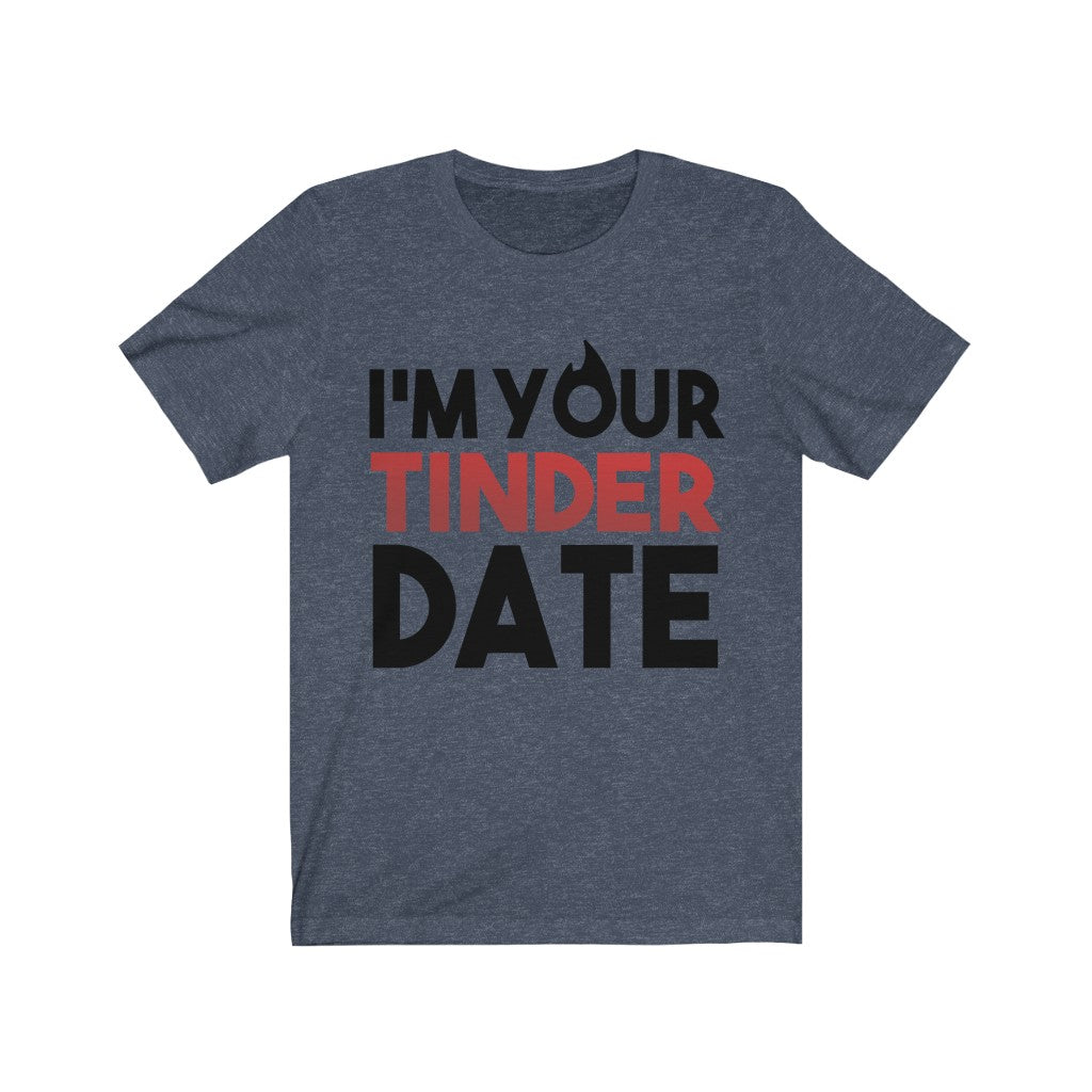 I'm Your Tinder Date Unisex Jersey Short Sleeve Tee-Phoenix Styles