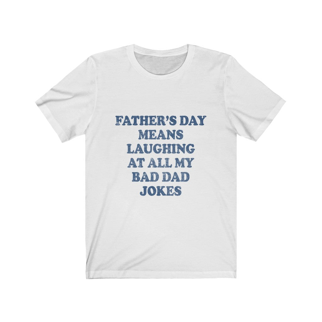 Fathers Day Means Laughing At All My Bad Dad Jokes Tee-Phoenix Styles