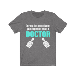 During The Apocalypse You're Gonna Need A Doctor Unisex Jersey Short Sleeve Tee-Phoenix Styles