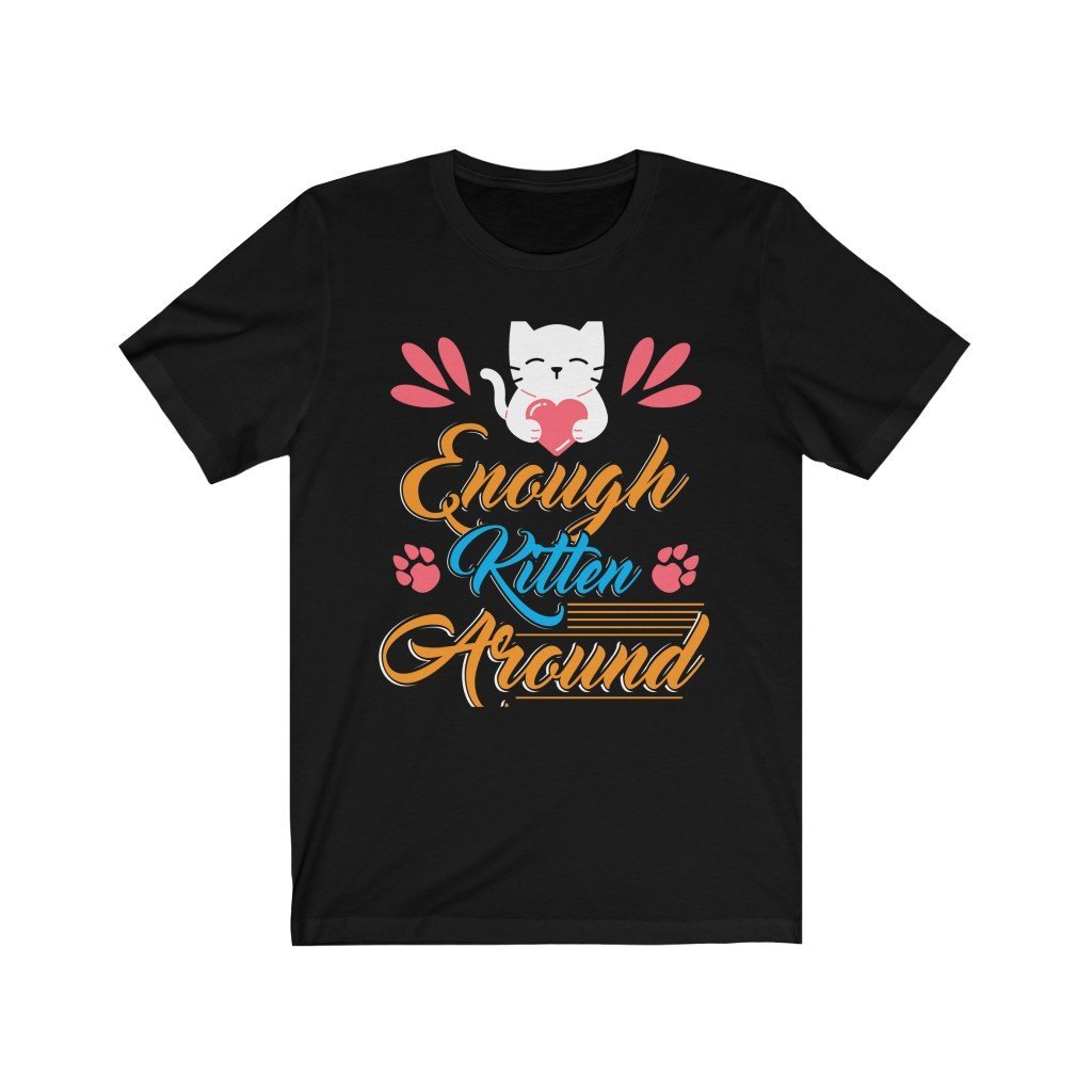 Enough Kitten Around Unisex Jersey Short Sleeve Tee-Phoenix Styles