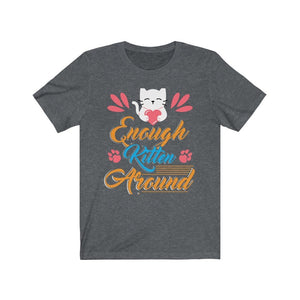 Enough Kitten Around Unisex Jersey Short Sleeve Tee-Phoenix Styles