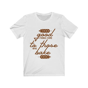 Good Things Come To Those Who Bake Jersey Short Sleeve Tee-Phoenix Styles