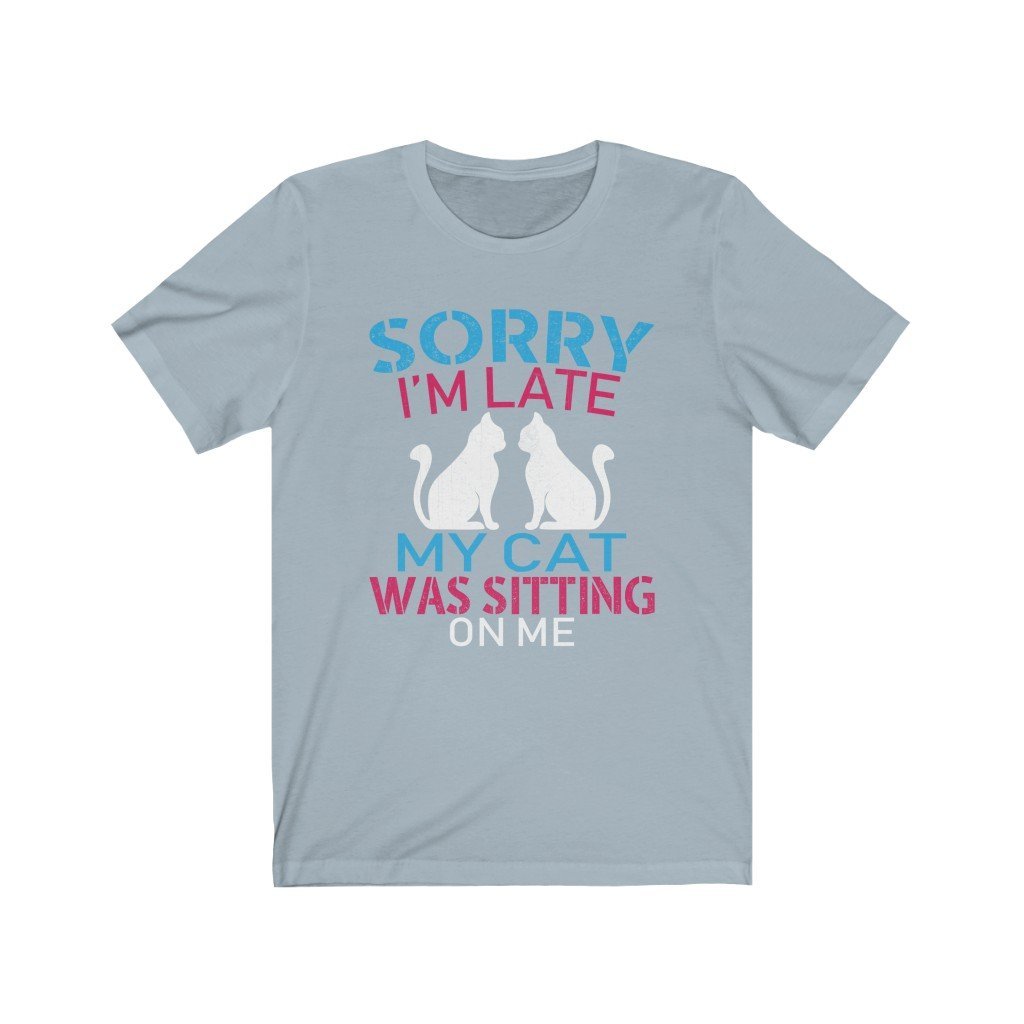 Sorry I'm Late My Cat Was Sitting On Me Unisex Jersey Short Sleeve Tee-Phoenix Styles