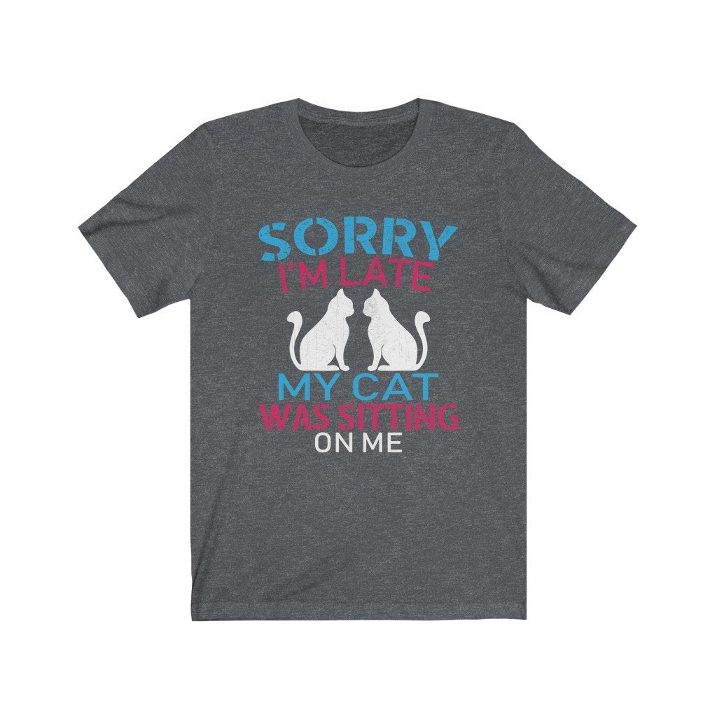 Sorry I'm Late My Cat Was Sitting On Me Unisex Jersey Short Sleeve Tee-Phoenix Styles