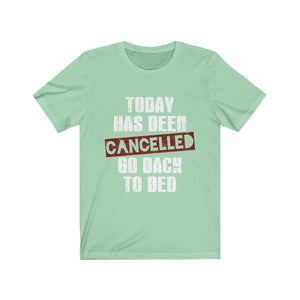 Today Has Been Cancelled Go Back To Bed Tee-Phoenix Styles