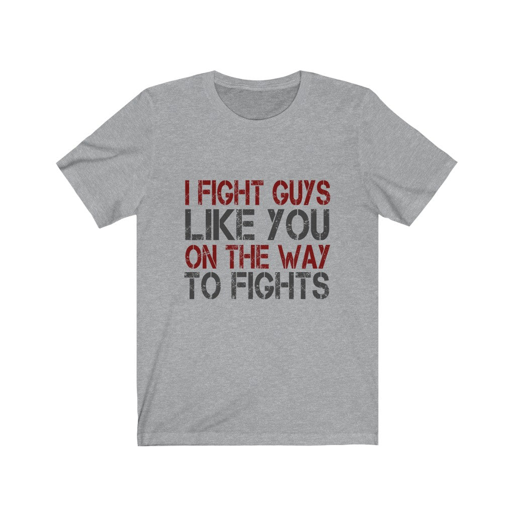 I Fight Guys Like you On The Way To Fights Tee-Phoenix Styles