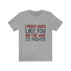 I Fight Guys Like you On The Way To Fights Tee-Phoenix Styles