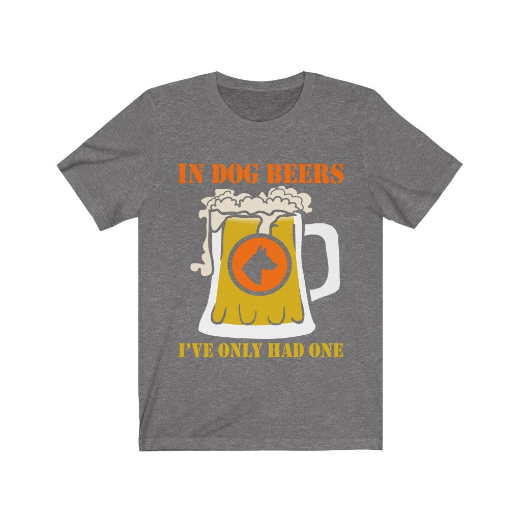 In Dog Beers I've Only Had One Jersey Short Sleeve Tee-Phoenix Styles