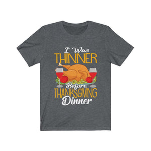 I Was Thinner Before Thanksgiving Dinner Unisex Jersey Short Sleeve Tee-Phoenix Styles