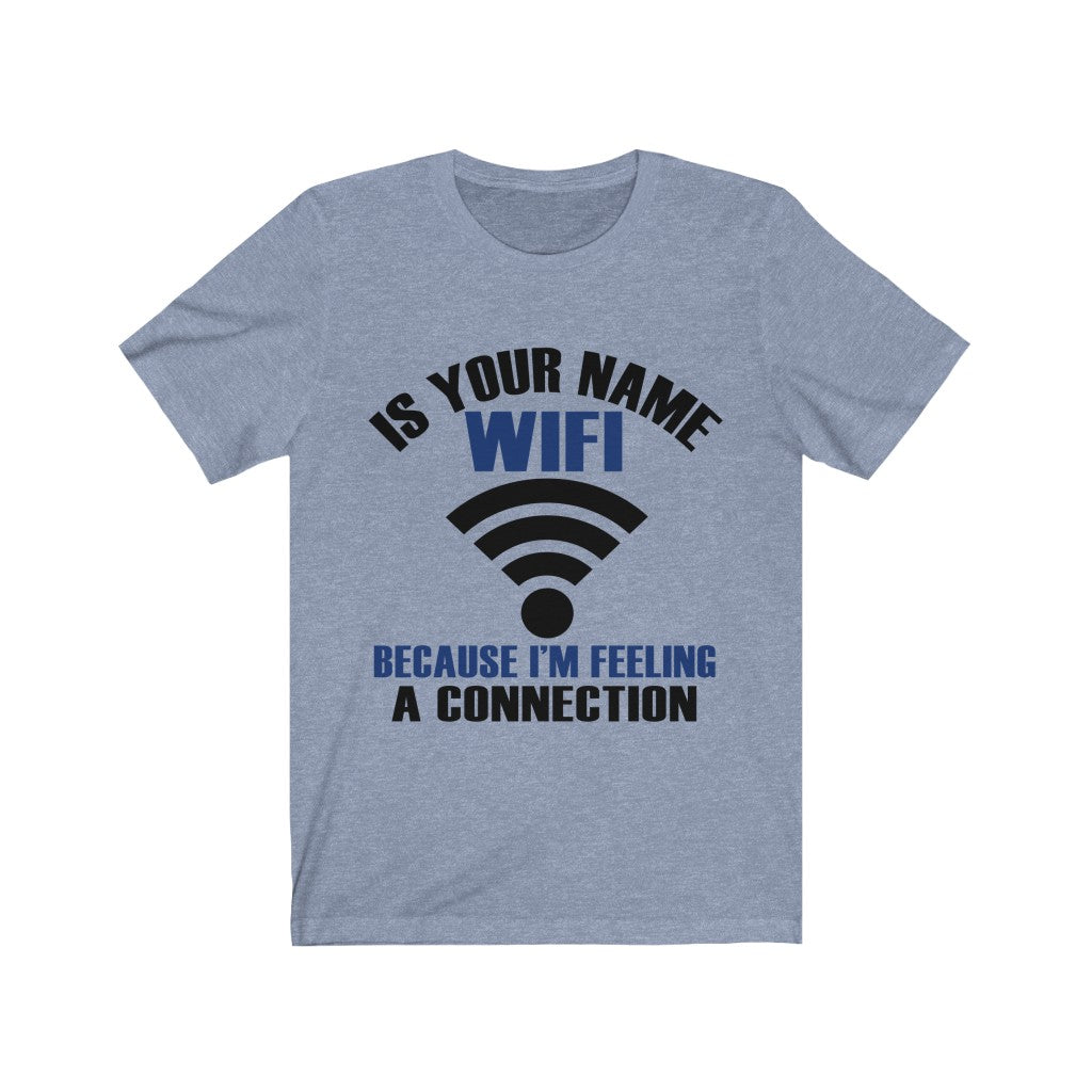 Is Your Name Wifi Because I'm Feeling A Connection Tee-Phoenix Styles