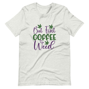 But-First-Coffee-Weed-Unisex t-shirt-Phoenix Styles