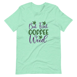 But-First-Coffee-Weed-Unisex t-shirt-Phoenix Styles