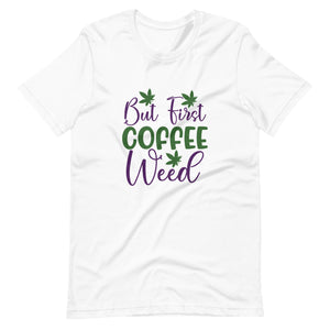 But-First-Coffee-Weed-Unisex t-shirt-Phoenix Styles